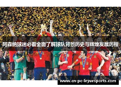 阿森纳球迷必看全面了解球队背景历史与辉煌发展历程