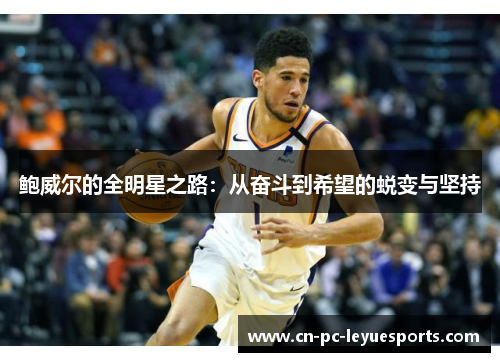 鲍威尔的全明星之路:从奋斗到希望的蜕变与坚持 鲍威尔的全明星之路:从奋斗到希望的蜕变与坚持