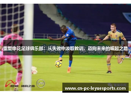 重塑申花足球俱乐部：从失败中汲取教训，迈向未来的崛起之路