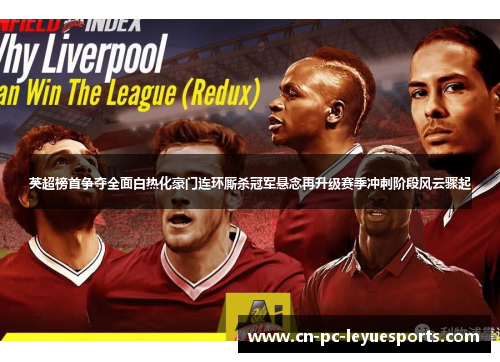 英超榜首争夺全面白热化豪门连环厮杀冠军悬念再升级赛季冲刺阶段风云骤起 英超榜首争夺全面白热化豪门连环厮杀冠军悬念再升级赛季冲刺阶段风云骤起