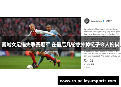 曼城女足错失联赛冠军 在最后几轮意外掉链子令人惋惜 曼城女足错失联赛冠军 在最后几轮意外掉链子令人惋惜