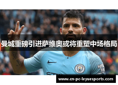 曼城重磅引进萨维奥或将重塑中场格局