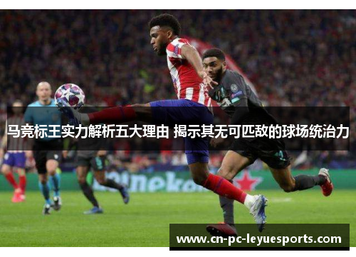 马竞标王实力解析五大理由 揭示其无可匹敌的球场统治力