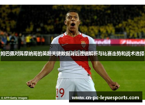 姆巴佩对阵摩纳哥的英超关键数据背后逻辑解析与比赛走势和战术选择